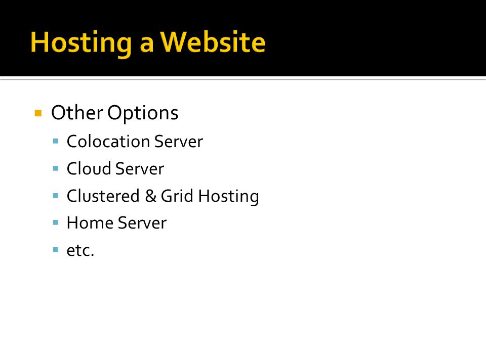  Other Options  Colocation Server  Cloud Server  Clustered & Grid Hosting  Home Server  etc.