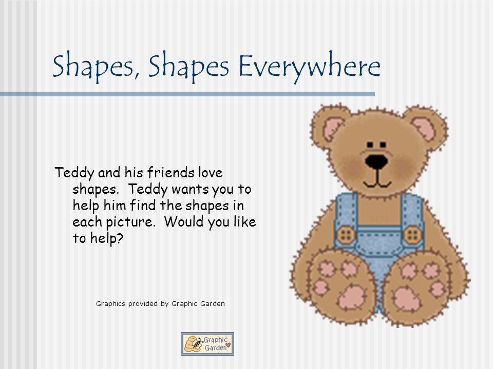 Shapes, Shapes Everywhere Teddy and his friends love shapes.