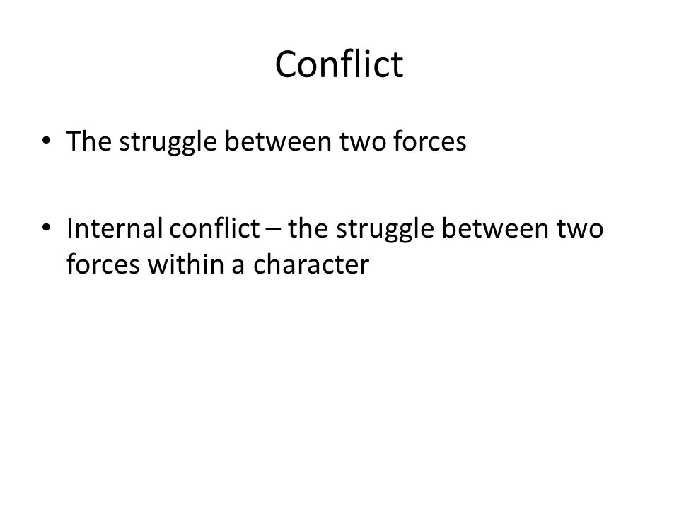 Conflict The struggle between two forces Internal conflict – the struggle between two forces within a character