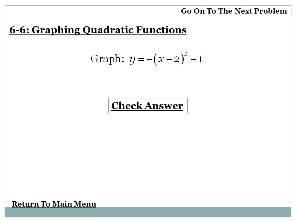 Return To Main Menu Check Answer Go On To The Next Problem 6-6: Graphing Quadratic Functions