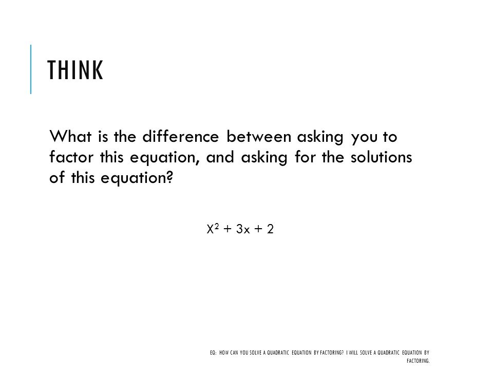 Quadratic Functions And Equations Ch 4 5 Eq Think What Is The Difference Between Asking You To Factor This Equation And For