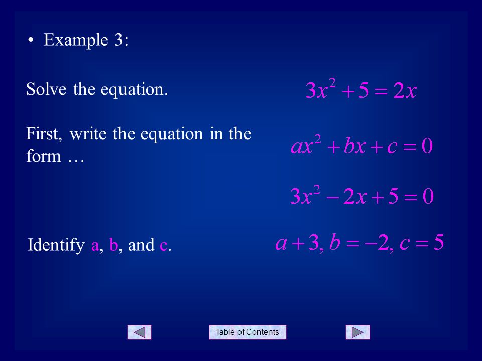 Table of Contents Example 3: First, write the equation in the form … Identify a, b, and c.