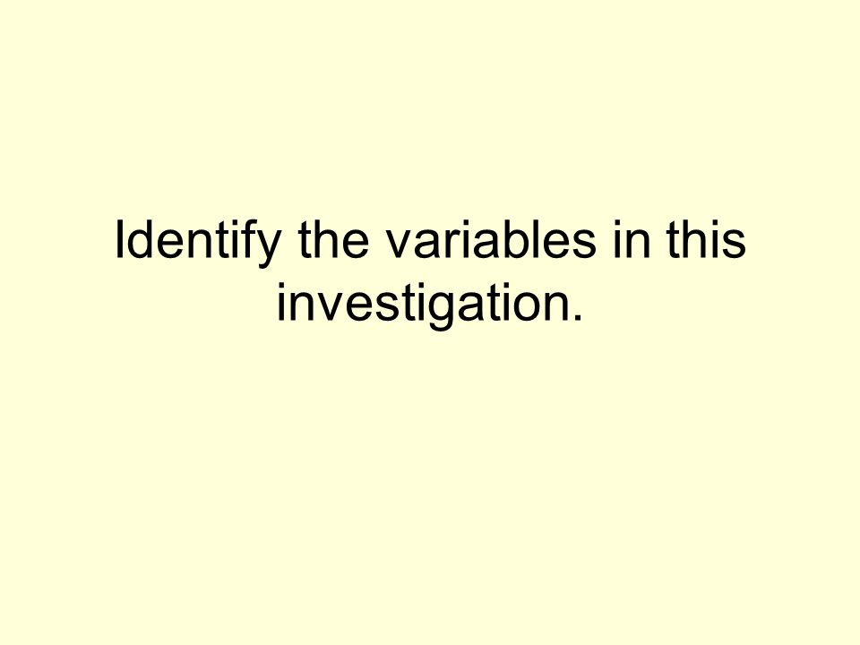 Identify the variables in this investigation.