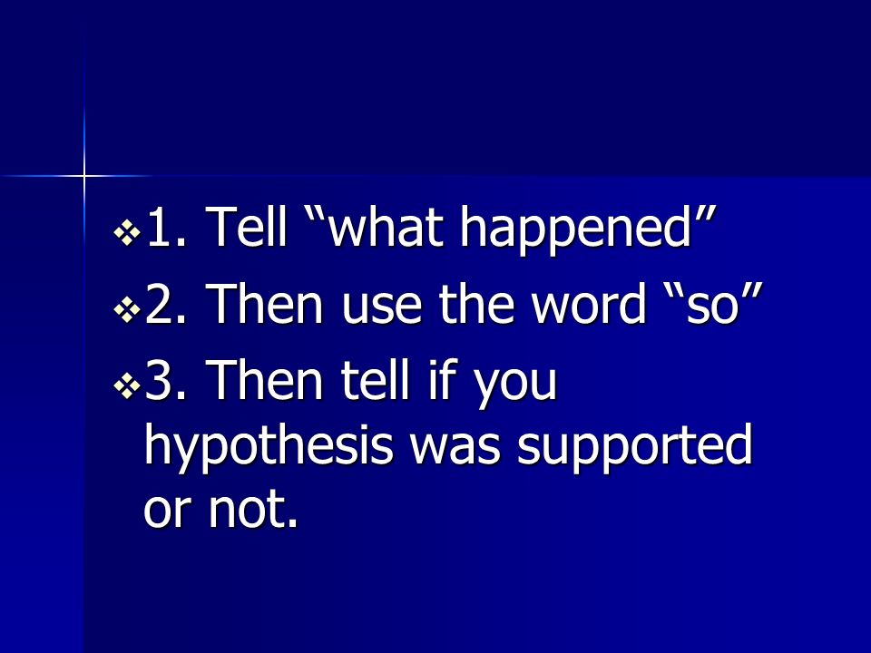  1. Tell what happened  2. Then use the word so  3.