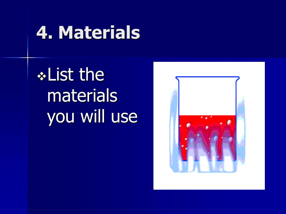 4. Materials  List the materials you will use