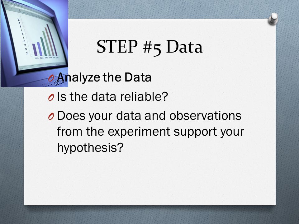STEP #5 Data O Analyze the Data O Is the data reliable.