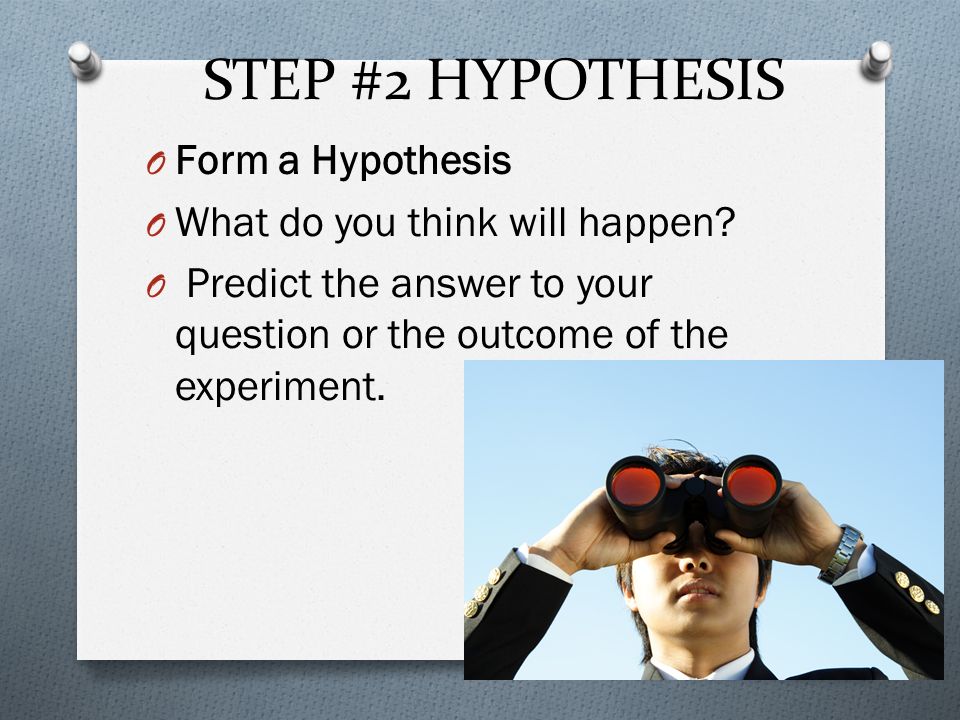 STEP #2 HYPOTHESIS O Form a Hypothesis O What do you think will happen.