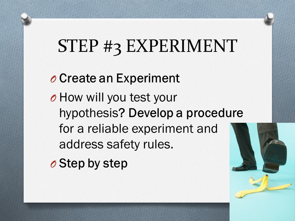 STEP #3 EXPERIMENT O Create an Experiment O How will you test your hypothesis.