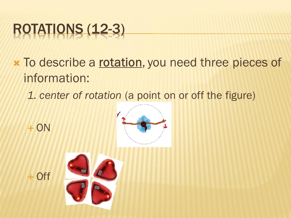  To describe a rotation, you need three pieces of information: 1.