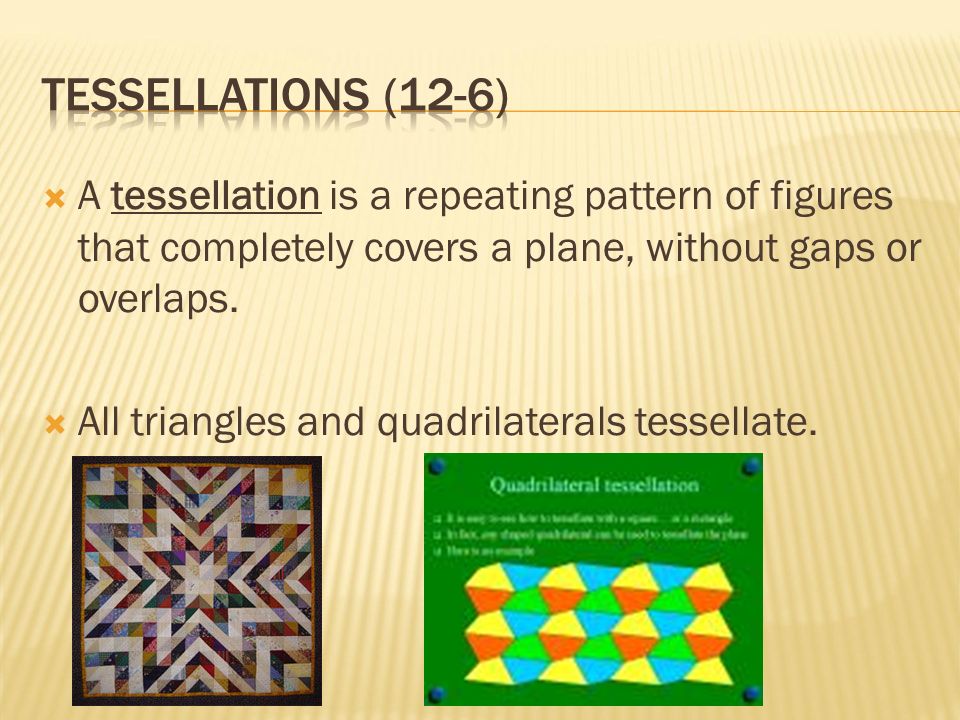  A tessellation is a repeating pattern of figures that completely covers a plane, without gaps or overlaps.