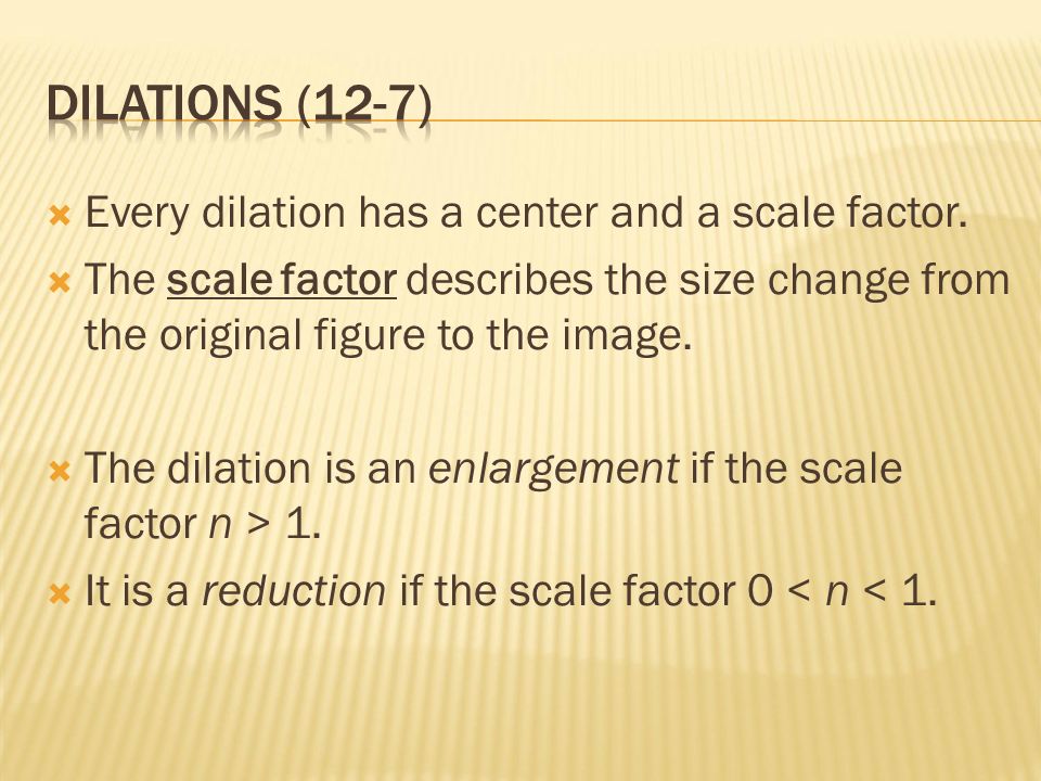  Every dilation has a center and a scale factor.