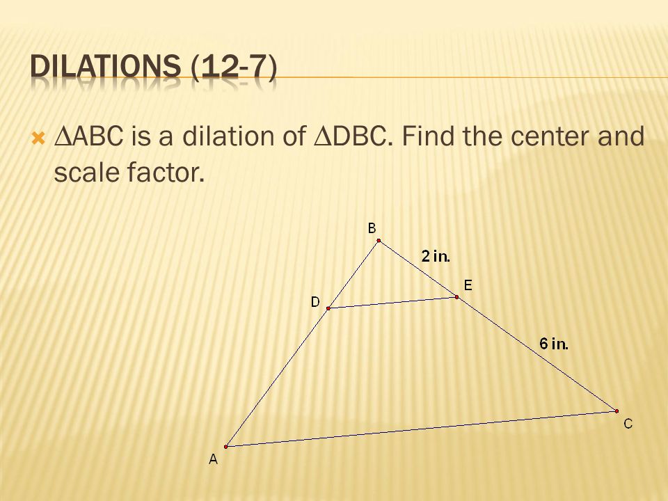  ∆ABC is a dilation of ∆DBC. Find the center and scale factor.
