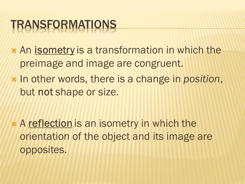  An isometry is a transformation in which the preimage and image are congruent.