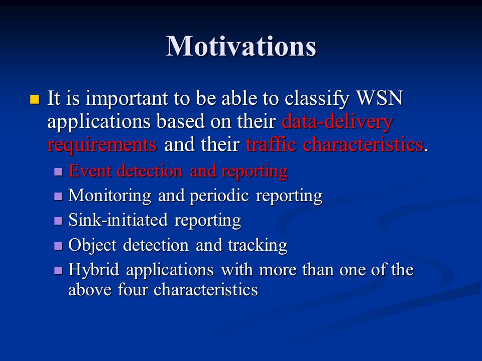 Motivations It is important to be able to classify WSN applications based on their data-delivery requirements and their traffic characteristics.