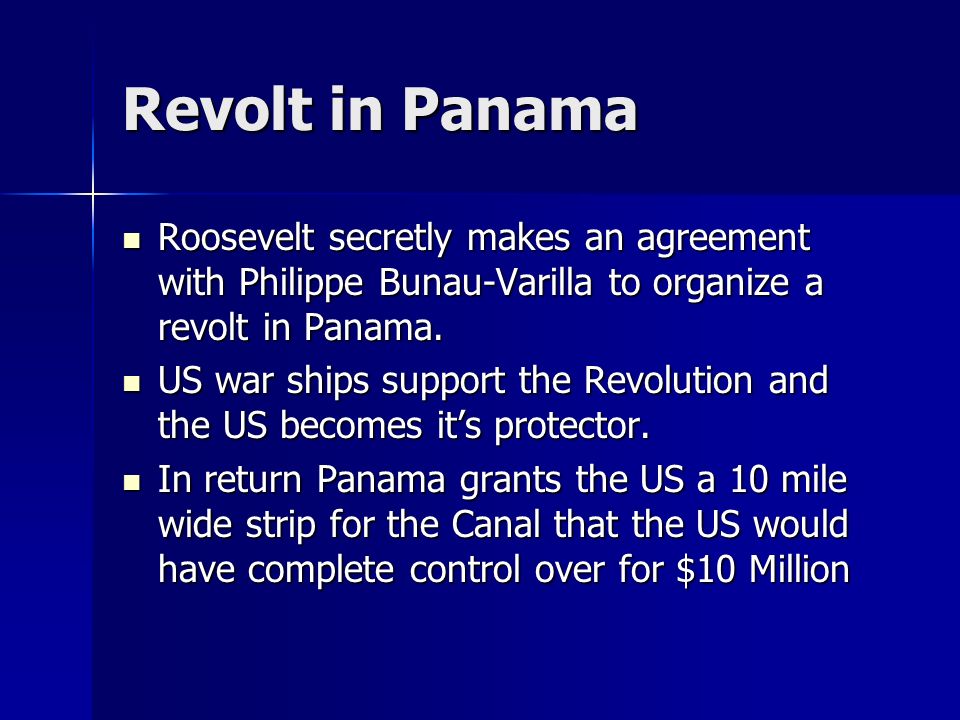Revolt in Panama Roosevelt secretly makes an agreement with Philippe Bunau-Varilla to organize a revolt in Panama.