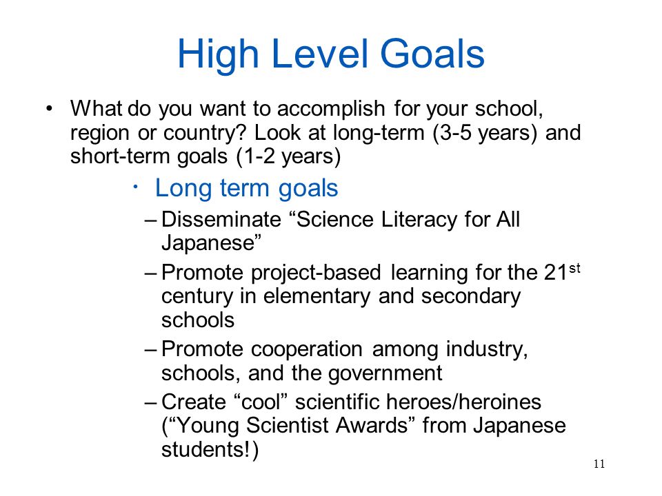 11 High Level Goals What do you want to accomplish for your school, region or country.
