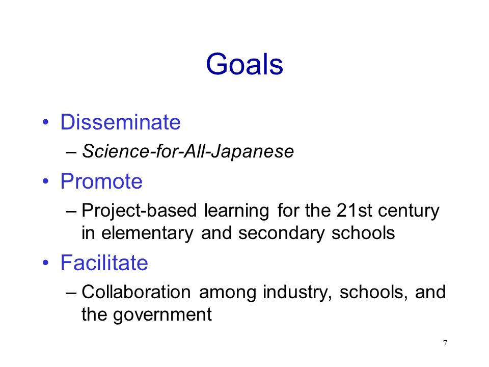 Goals Disseminate –Science-for-All-Japanese Promote –Project-based learning for the 21st century in elementary and secondary schools Facilitate –Collaboration among industry, schools, and the government 7