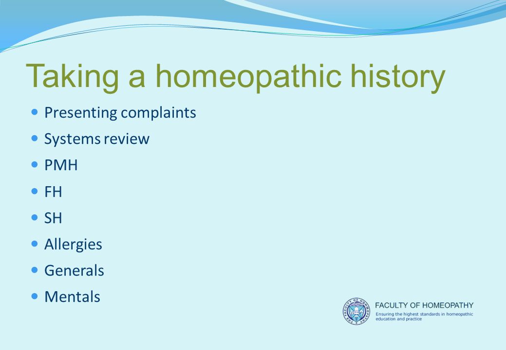 Taking a homeopathic history Presenting complaints Systems review PMH FH SH Allergies Generals Mentals