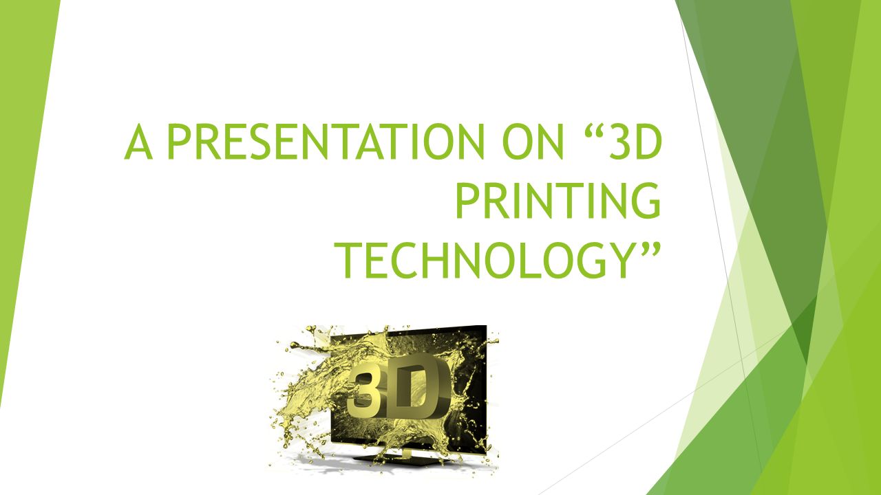 A PRESENTATION ON 3D PRINTING TECHNOLOGY