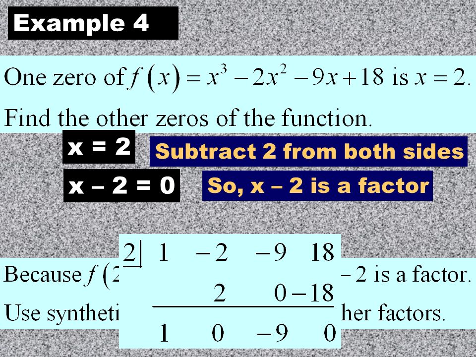 Example 4 x = 2 Subtract 2 from both sides x – 2 = 0 So, x – 2 is a factor