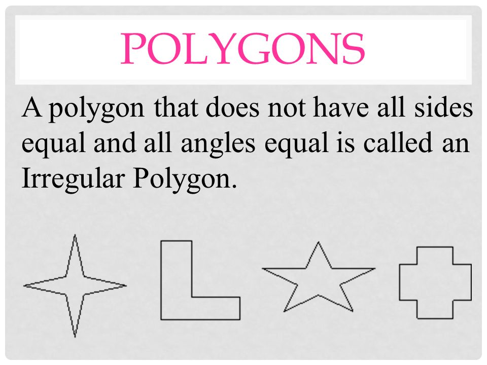 POLYGONS A polygon in which all angles are equal and all sides are equal is called a Regular Polygon.