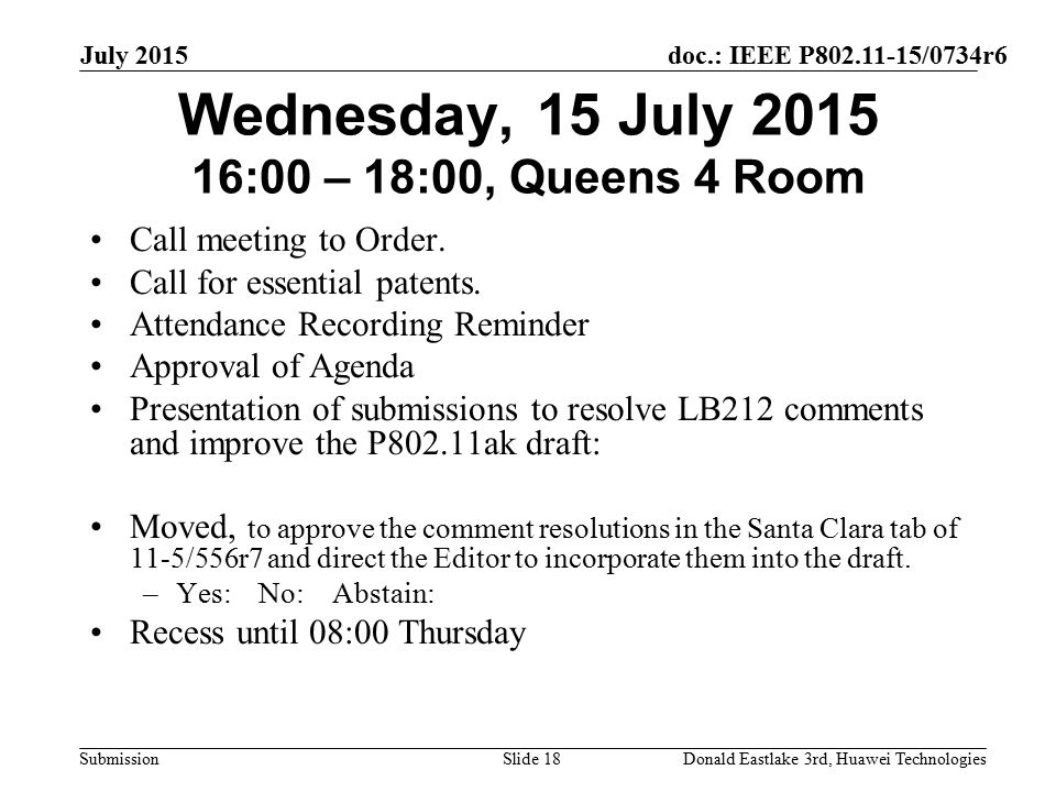 doc.: IEEE P /0734r6 Submission July 2015 Donald Eastlake 3rd, Huawei TechnologiesSlide 18 Wednesday, 15 July :00 – 18:00, Queens 4 Room Call meeting to Order.
