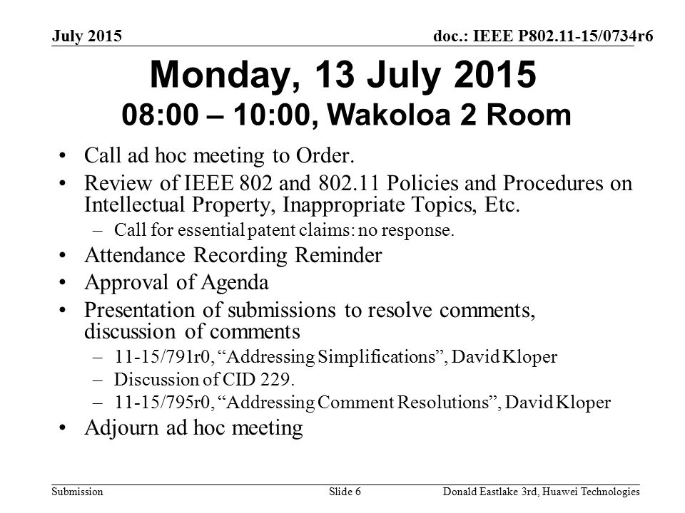 doc.: IEEE P /0734r6 Submission July 2015 Donald Eastlake 3rd, Huawei TechnologiesSlide 6 Monday, 13 July :00 – 10:00, Wakoloa 2 Room Call ad hoc meeting to Order.