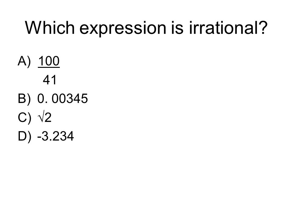 Which expression is irrational A) B) C)√2 D)-3.234