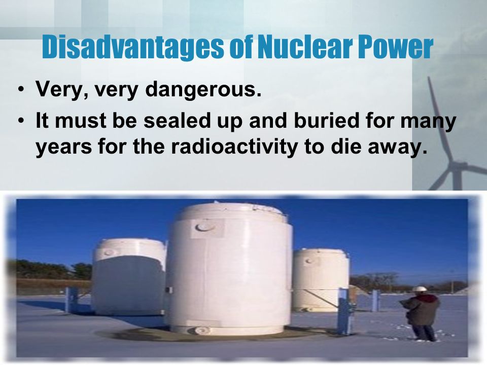 Disadvantages of Nuclear Power Very, very dangerous.