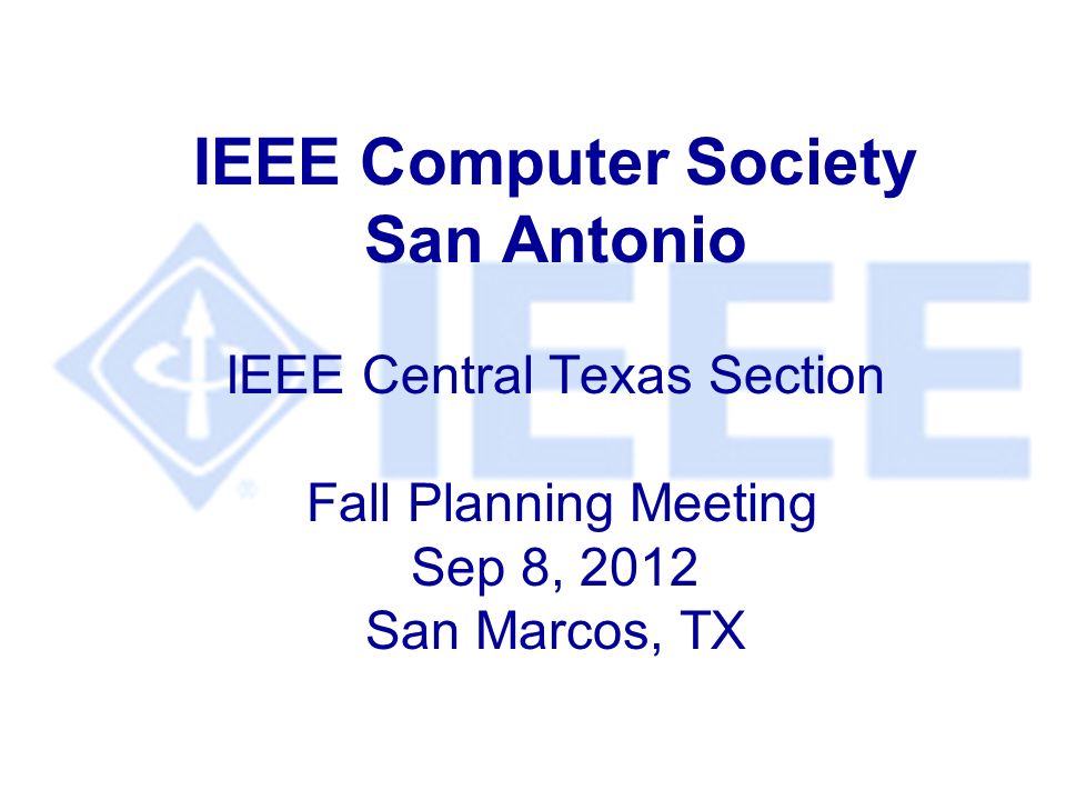 IEEE Computer Society San Antonio IEEE Central Texas Section Fall Planning Meeting Sep 8, 2012 San Marcos, TX