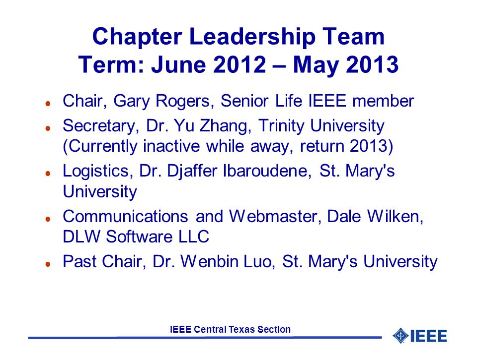 IEEE Central Texas Section Chapter Leadership Team Term: June 2012 – May 2013 l Chair, Gary Rogers, Senior Life IEEE member l Secretary, Dr.