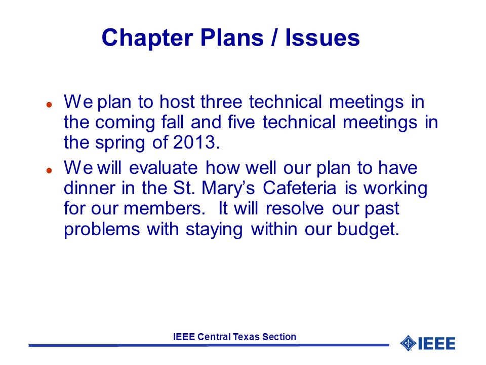 IEEE Central Texas Section Chapter Plans / Issues l We plan to host three technical meetings in the coming fall and five technical meetings in the spring of 2013.
