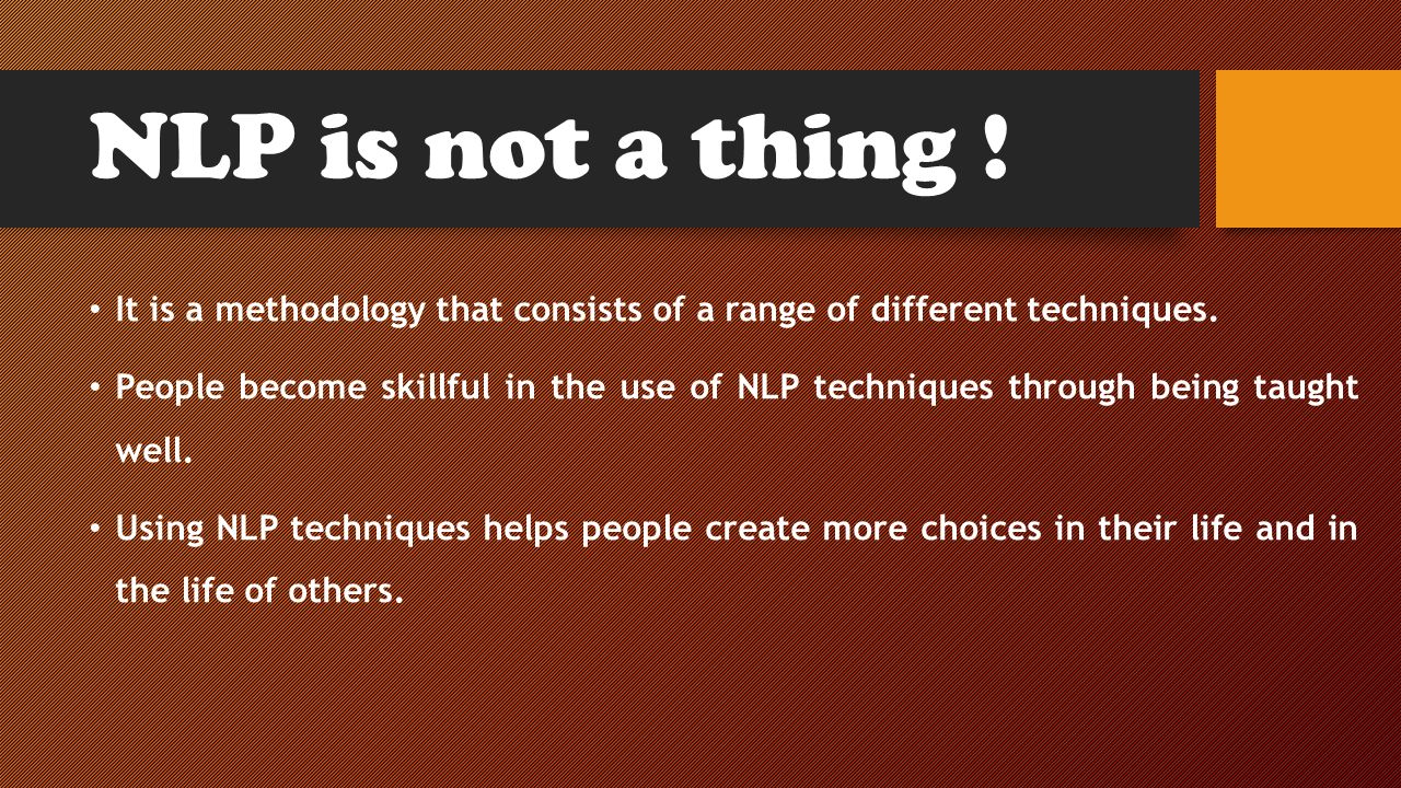 NLP is not a thing . It is a methodology that consists of a range of different techniques.