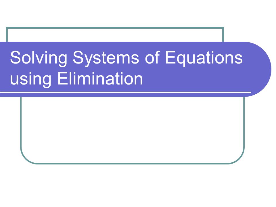 Solving Systems of Equations using Elimination