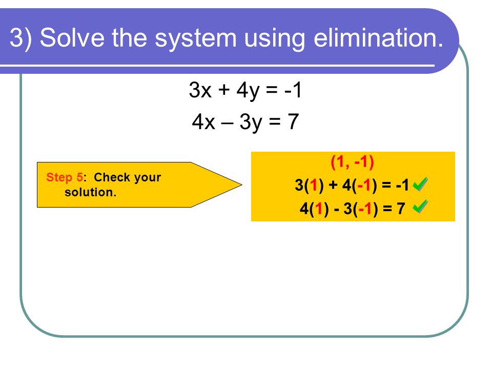 3) Solve the system using elimination. Step 5: Check your solution.