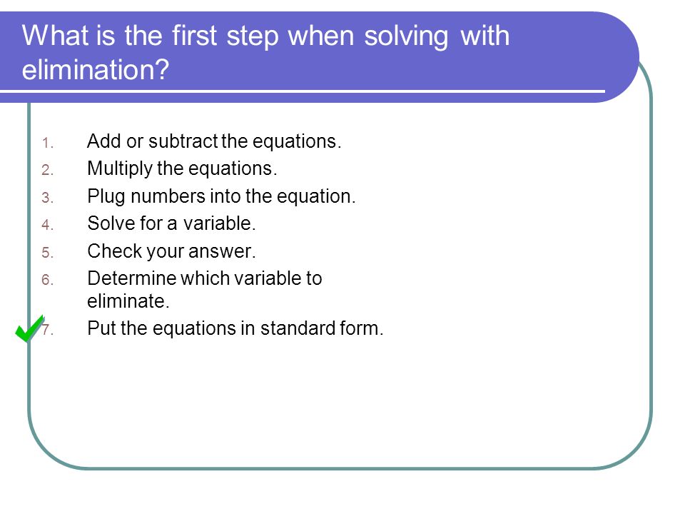 What is the first step when solving with elimination.