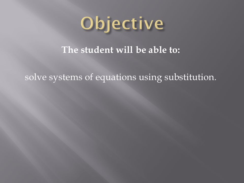 The student will be able to: solve systems of equations using substitution.