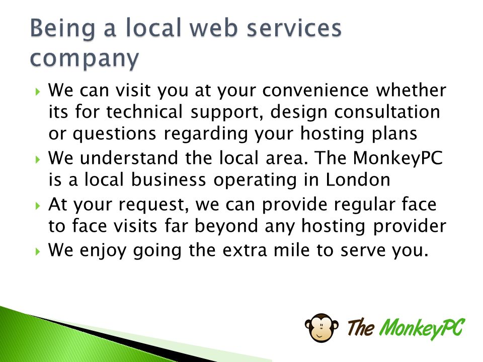  We can visit you at your convenience whether its for technical support, design consultation or questions regarding your hosting plans  We understand the local area.