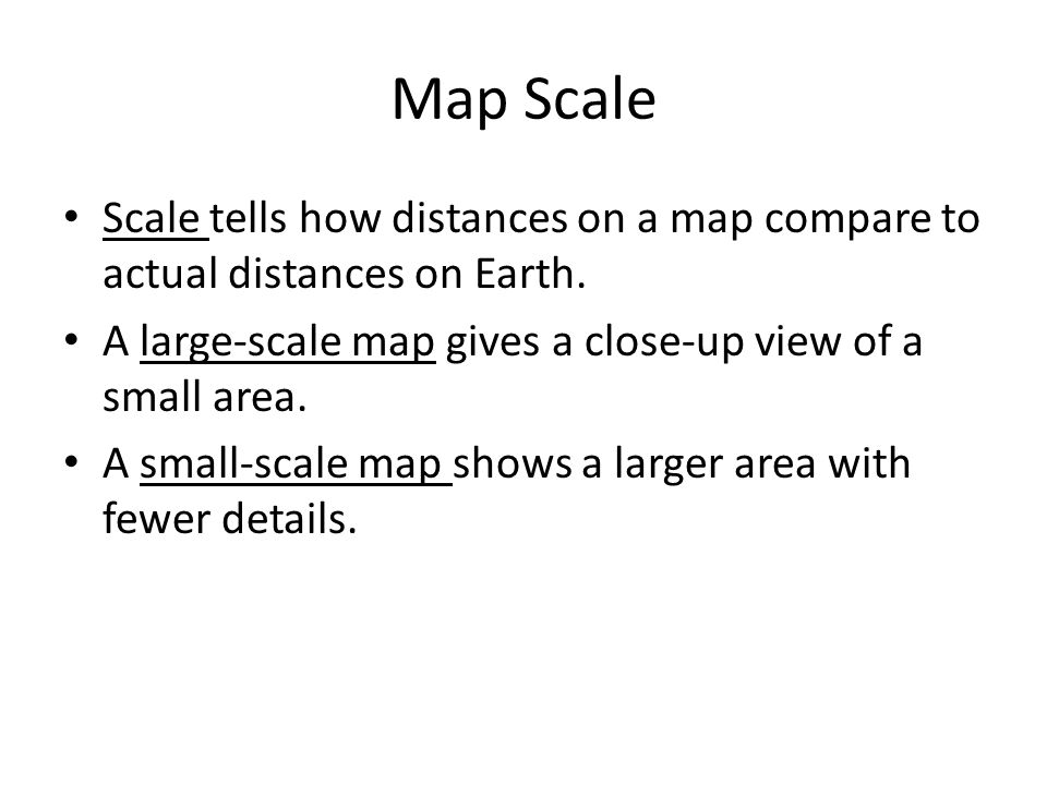 Map Scale Scale tells how distances on a map compare to actual distances on Earth.