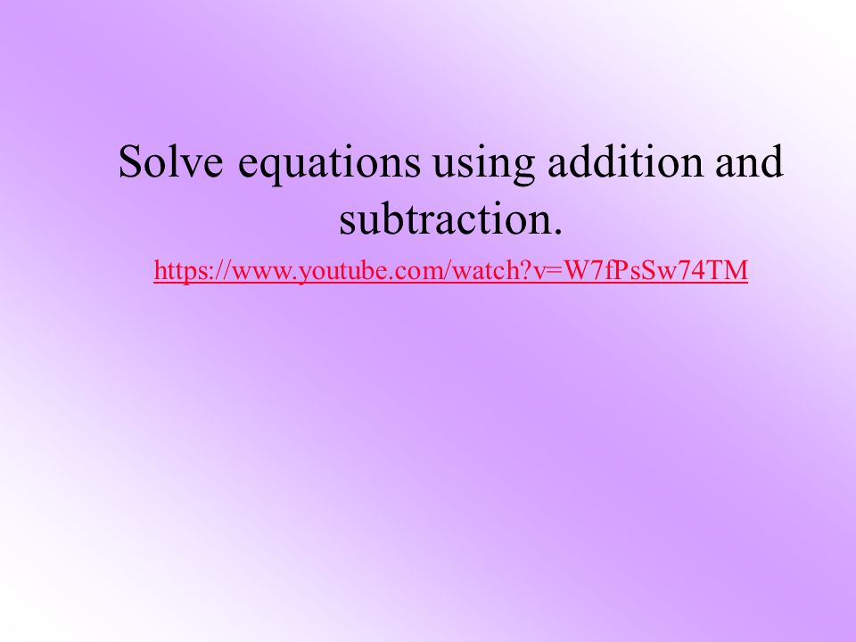 Solve equations using addition and subtraction.   v=W7fPsSw74TM