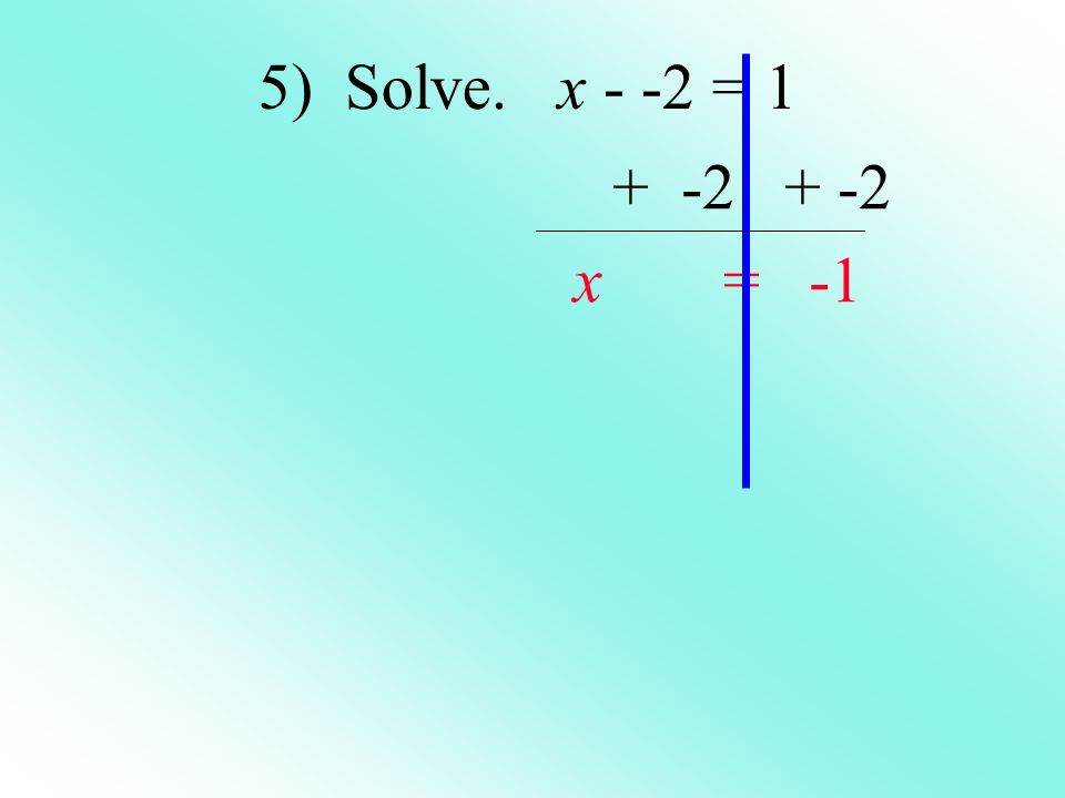 5) Solve. x - -2 = x = -1