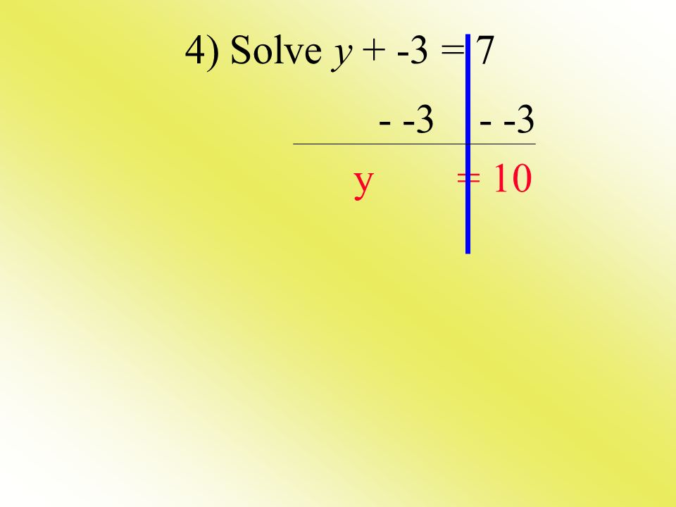 4) Solve y + -3 = y = 10