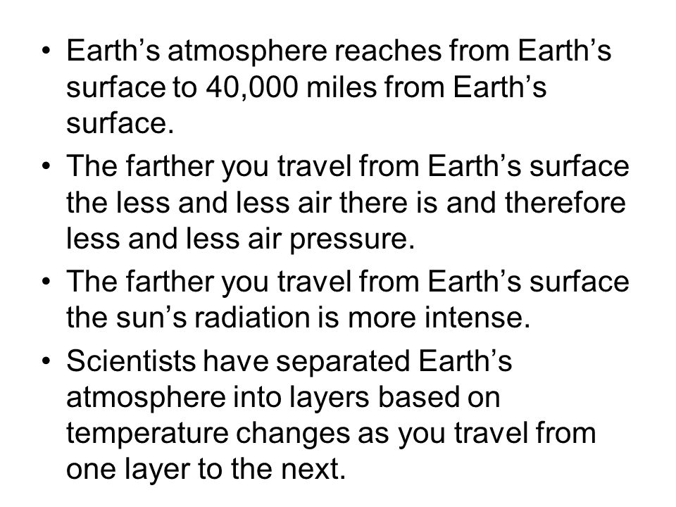 Earth’s atmosphere reaches from Earth’s surface to 40,000 miles from Earth’s surface.