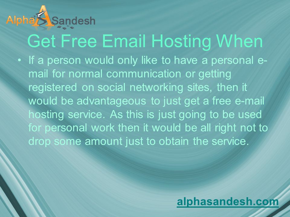 Get Free  Hosting When If a person would only like to have a personal e- mail for normal communication or getting registered on social networking sites, then it would be advantageous to just get a free  hosting service.