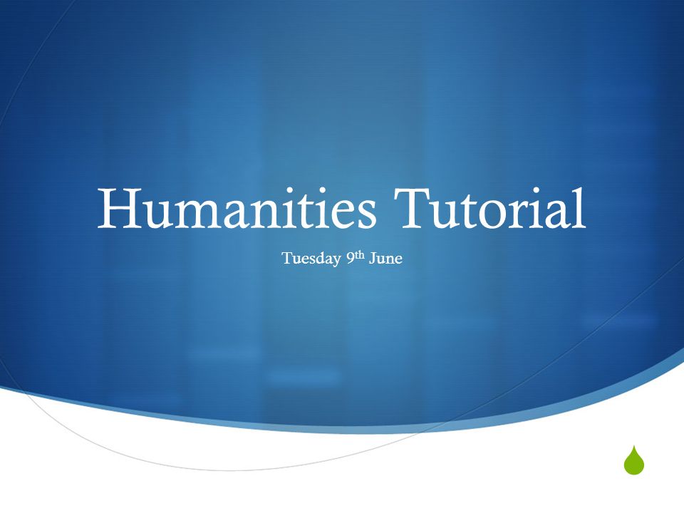  Humanities Tutorial Tuesday 9 th June
