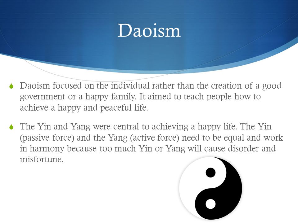 Daoism  Daoism focused on the individual rather than the creation of a good government or a happy family.