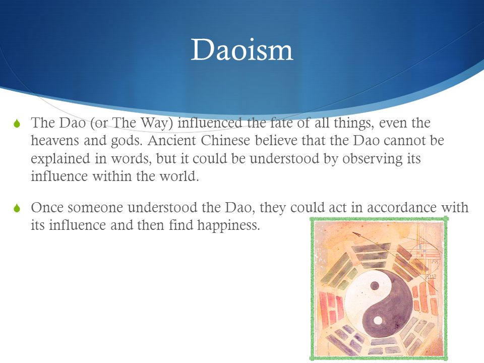 Daoism  The Dao (or The Way) influenced the fate of all things, even the heavens and gods.