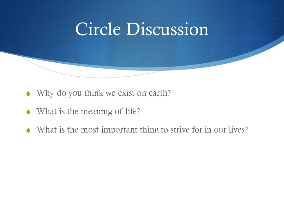 Circle Discussion  Why do you think we exist on earth.