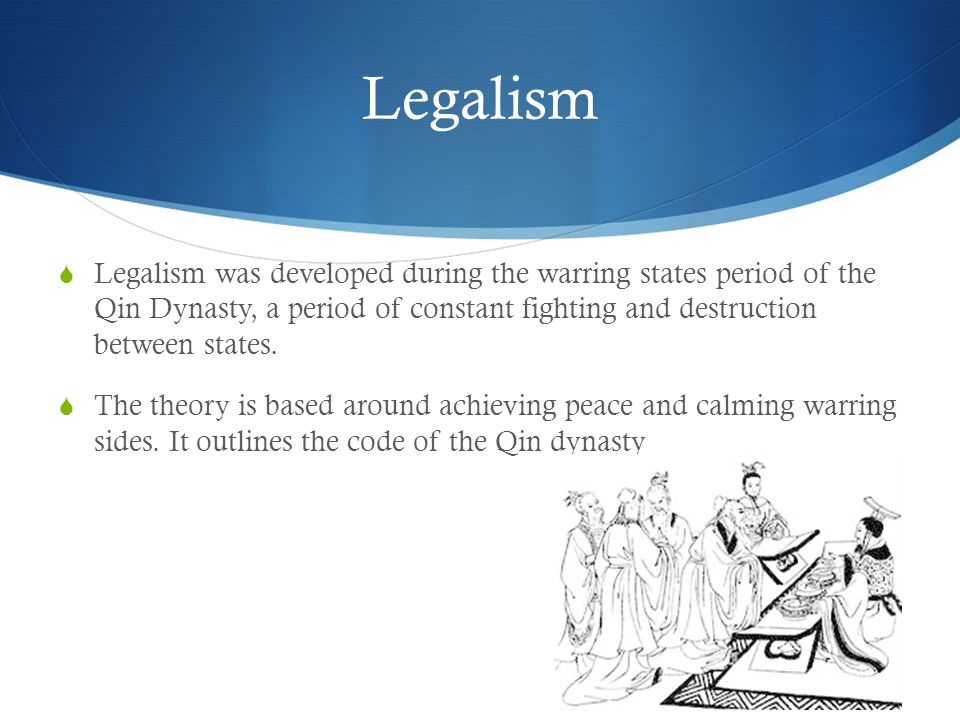 Legalism  Legalism was developed during the warring states period of the Qin Dynasty, a period of constant fighting and destruction between states.