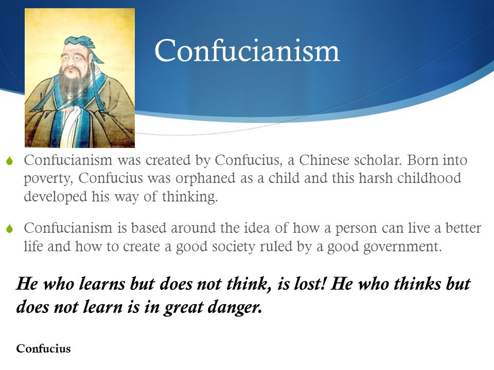 Confucianism  Confucianism was created by Confucius, a Chinese scholar.